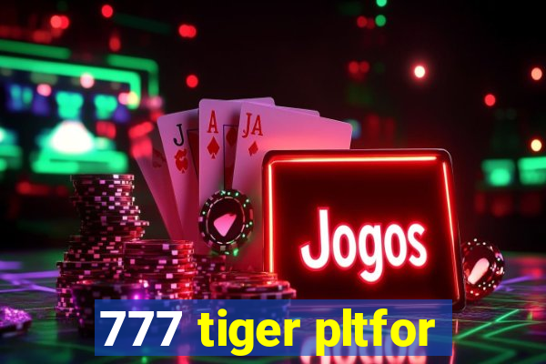 777 tiger pltfor
